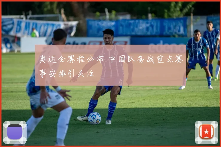 奥运会赛程公布 中国队备战重点赛事安排引关注