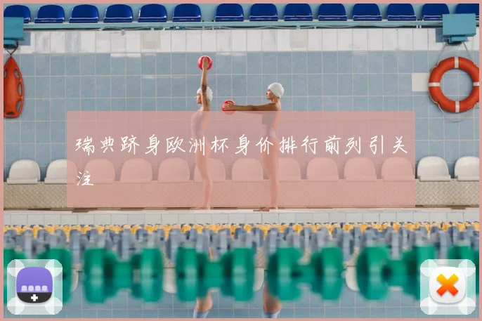 瑞典跻身欧洲杯身价排行前列引关注