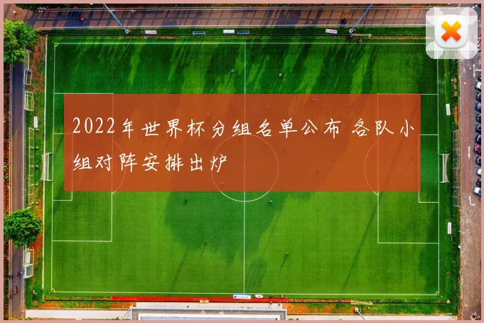 2022年世界杯分组名单公布 各队小组对阵安排出炉