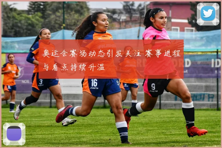 奥运会赛场动态引发关注 赛事进程与看点持续升温