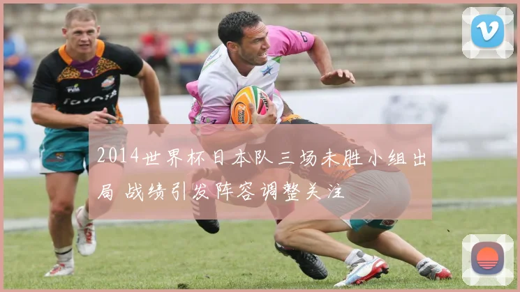 2014世界杯日本队三场未胜小组出局 战绩引发阵容调整关注