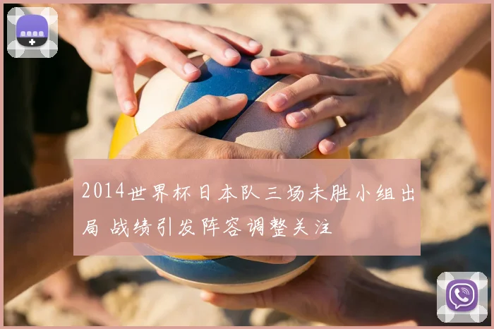 2014世界杯日本队三场未胜小组出局 战绩引发阵容调整关注