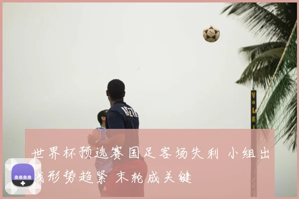 世界杯预选赛国足客场失利 小组出线形势趋紧 末轮成关键