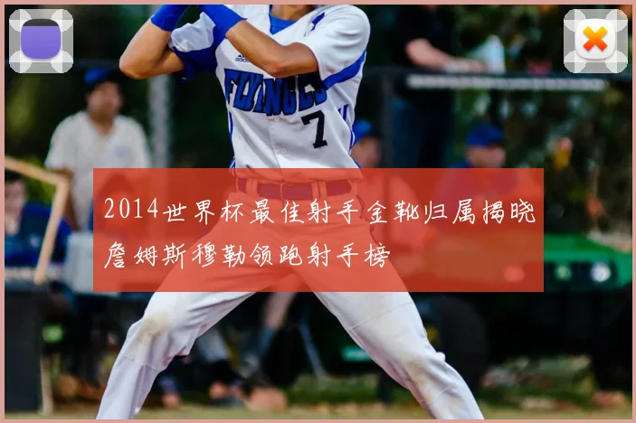 2014世界杯最佳射手金靴归属揭晓詹姆斯穆勒领跑射手榜