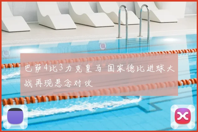 巴萨4比3力克皇马 国家德比进球大战再现悬念对攻